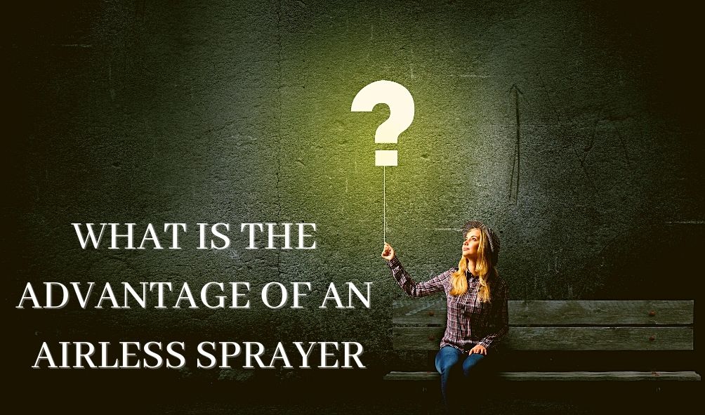 WHAT IS THE ADVANTAGE OF AIRLESS PAINT SPRAYER
