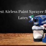 Best Airless Paint Sprayer for Latex